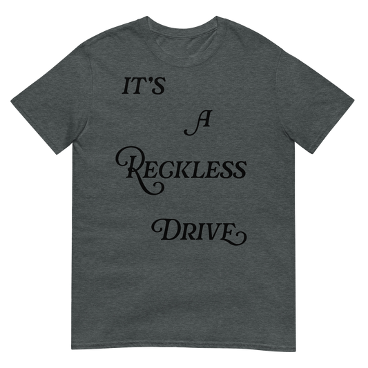 It's a Reckless Drive T-Shirt